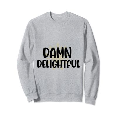As Far As I Know I'm Damn Delightful - Cute Funny Sarcastic Sweatshirt
