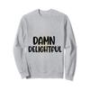 As Far As I Know I'm Damn Delightful - Cute Funny Sarcastic Sweatshirt view 1