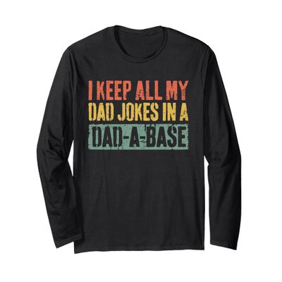 I Keep All My Dad Jokes In A Dad-A-Base Shirt Fathers Day Long Sleeve T-Shirt