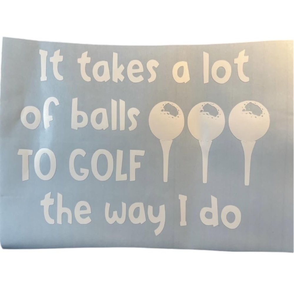 It Takes A Lot Of Balls To Play Golf The Way I Do Vinyl Decal (White)