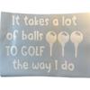 It Takes A Lot Of Balls To Play Golf The Way I Do Vinyl Decal (White) view 1