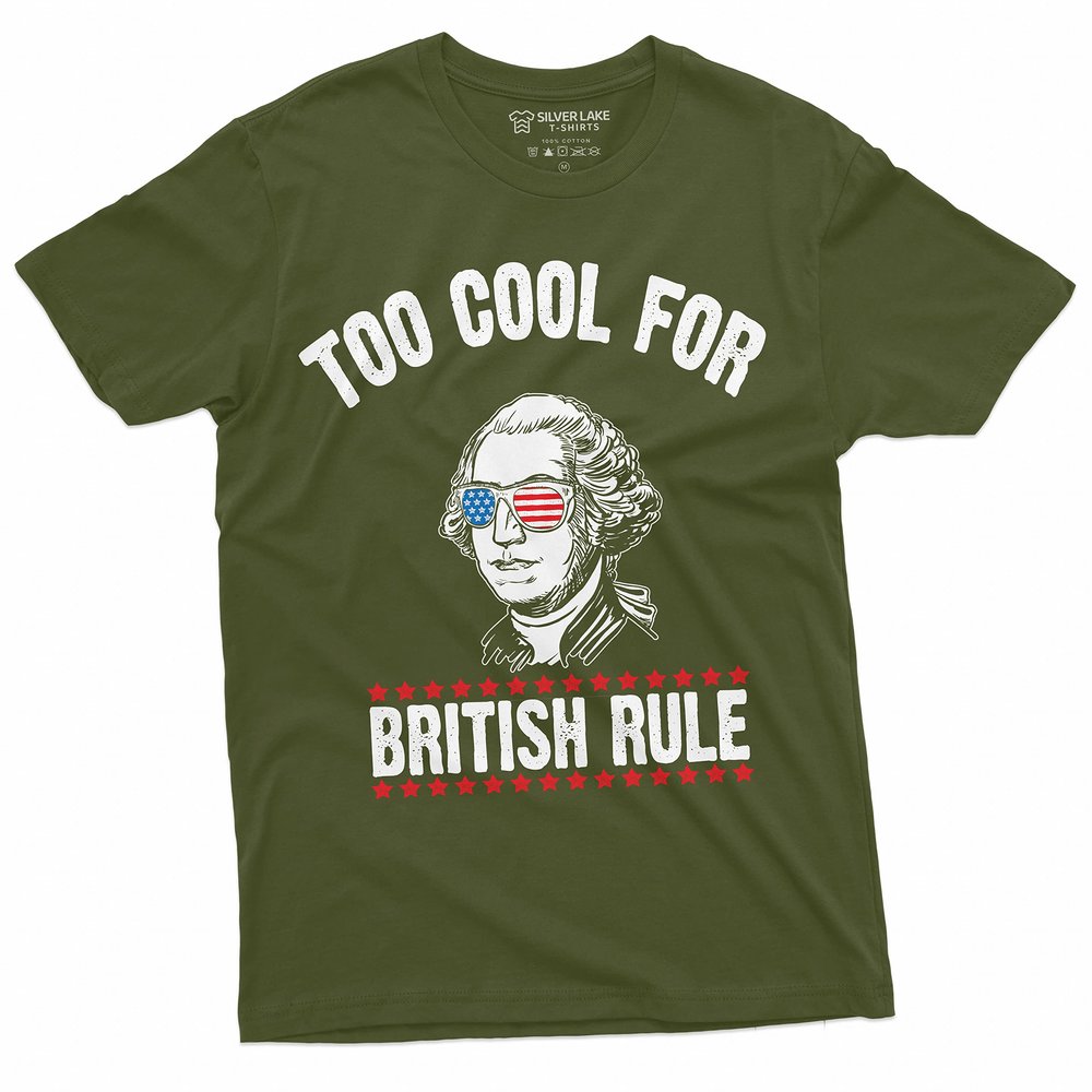 4th of July George Washington Too Cool for British Rules T-Shirt Independence Day USA Patriotic Mens Tee Shirt (Medium Military Green)