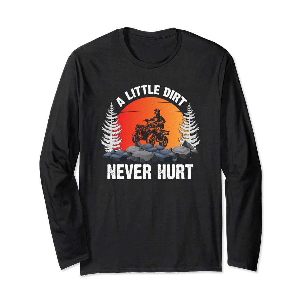 A Little Dirt Never Hurt Funny ATV 4 Wheeler Quad Riding Long Sleeve T-Shirt
