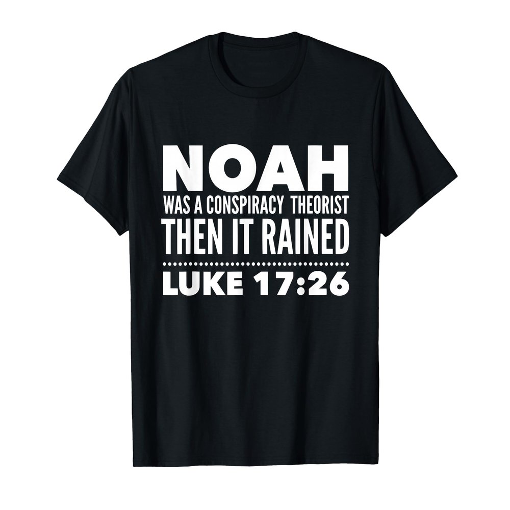 Noah Was A Conspiracy Theorist Then It Rained T-Shirt
