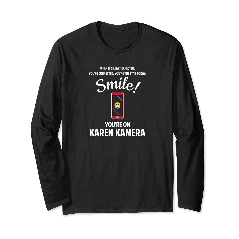 Smile You're on Karen Camera Smart Phone Tattletale Fun Girl Long Sleeve T-Shirt