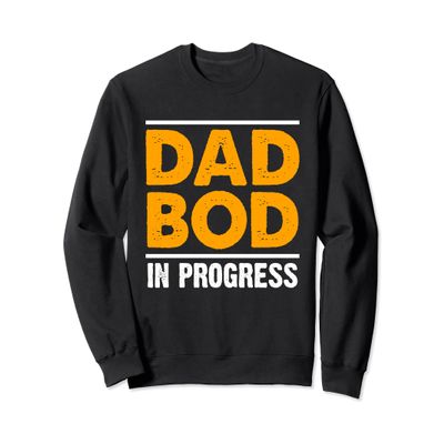Dad Bod in Progress - Father Papa Father's Day Sweatshirt