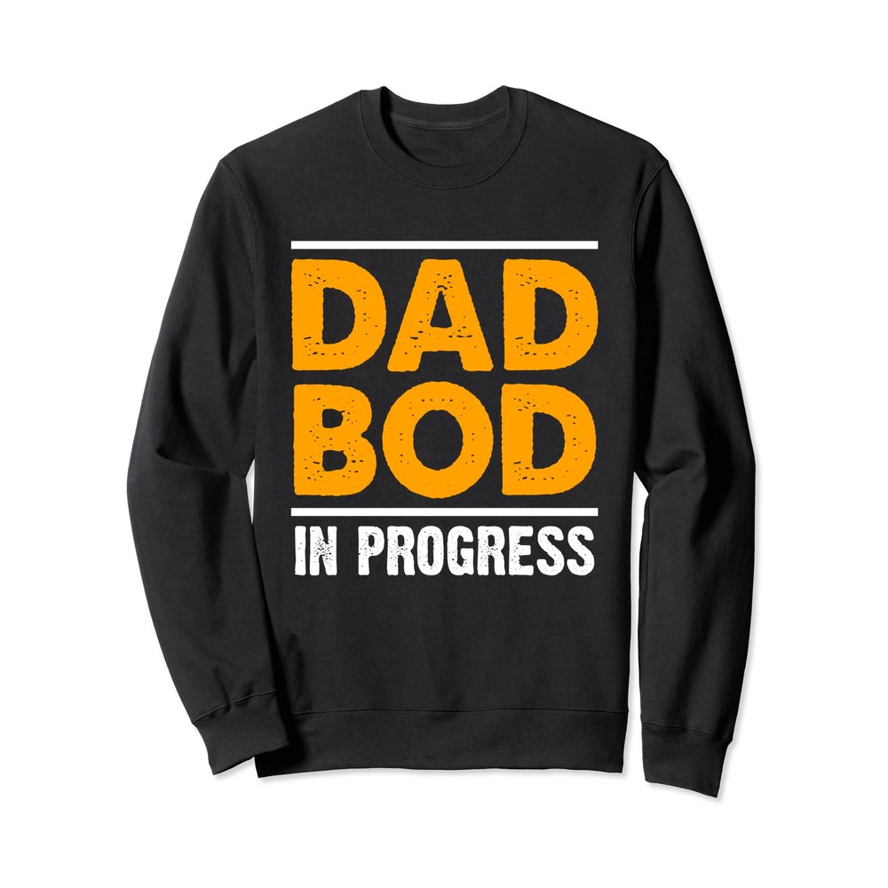 Dad Bod in Progress - Father Papa Father's Day Sweatshirt