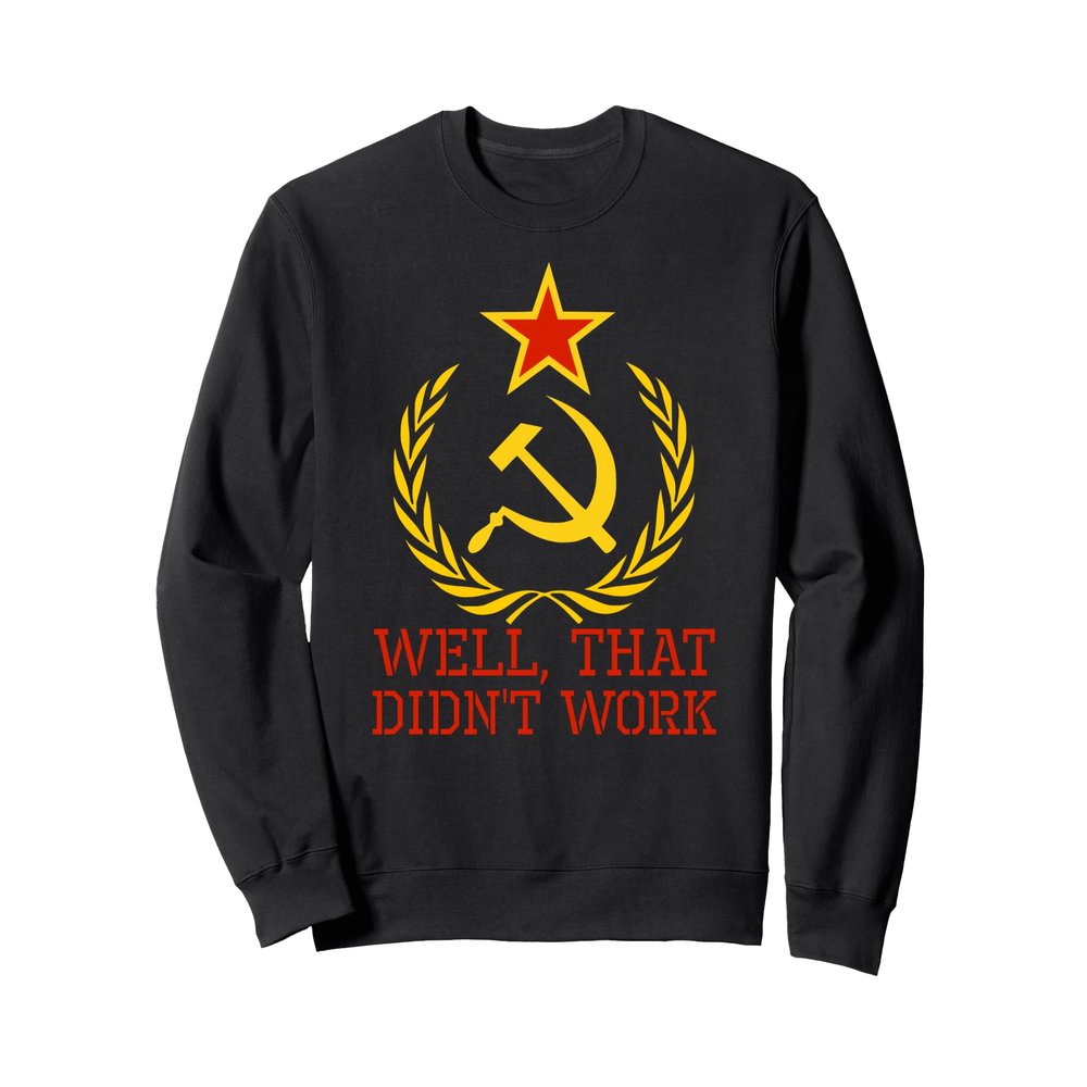 Anti Communist - Well, That Didn't Work - Communism Sweatshirt