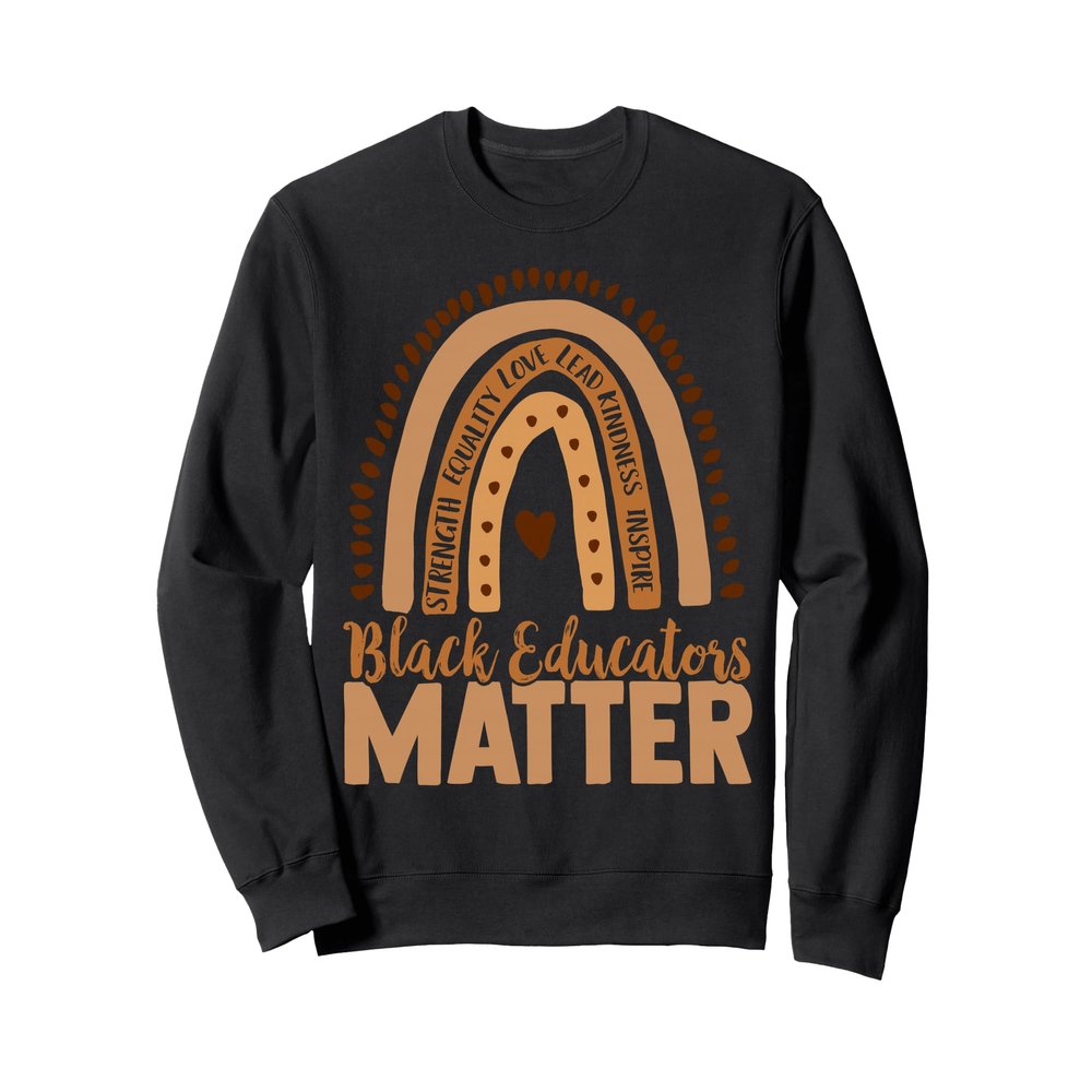 Black Educators Matter, Rainbow Teacher, Inspirational Words Sweatshirt