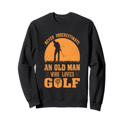 Never Underestimate An Old Man Who Loves Golf Sweatshirt
