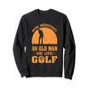 Never Underestimate An Old Man Who Loves Golf Sweatshirt view 1