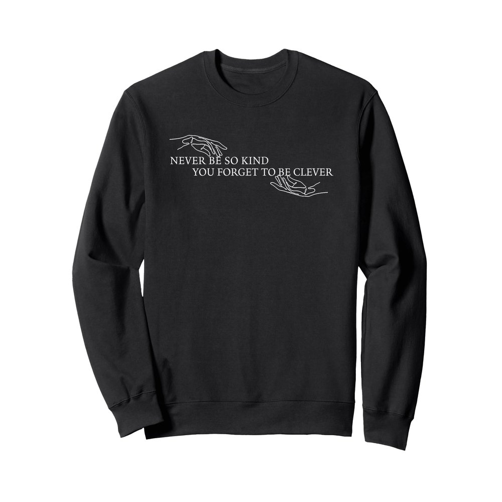 Never be so kind you forget to be clever, Never be so kind Sweatshirt