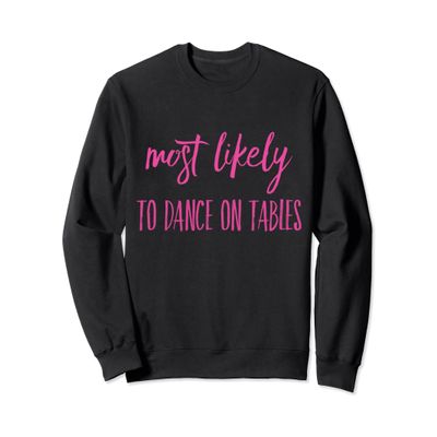 FUNNY MOST LIKELY TO DANCE ON TABLES COWBOY DANCER BAR GIFT Sweatshirt