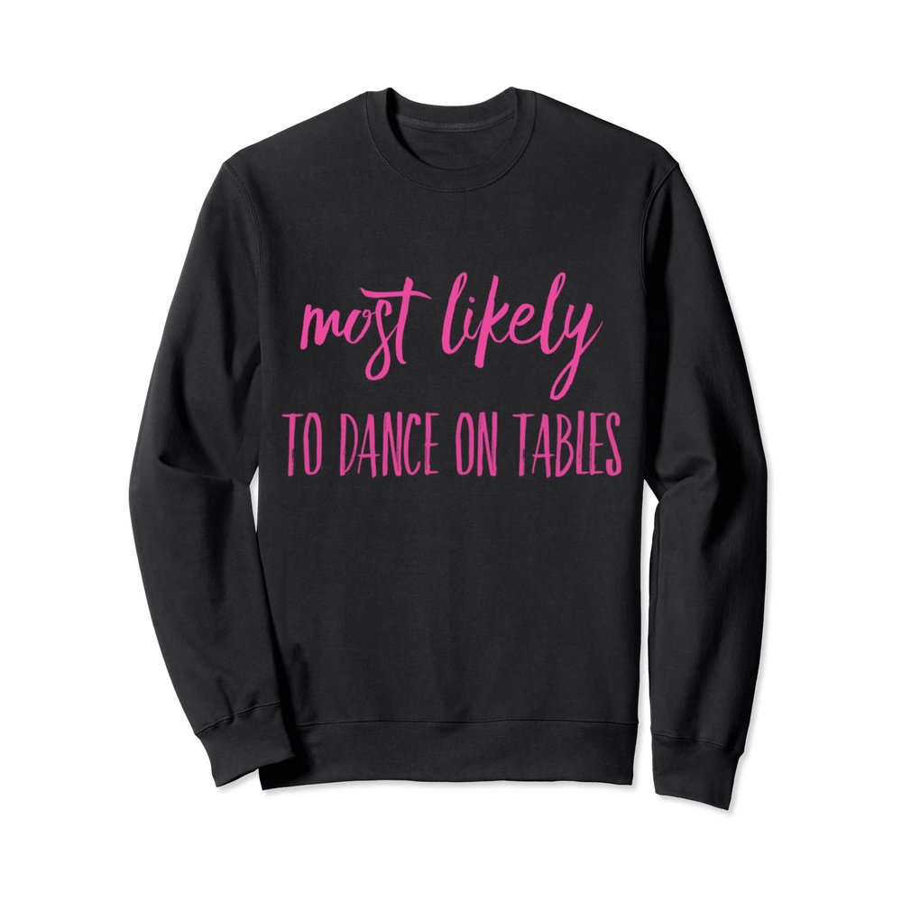 FUNNY MOST LIKELY TO DANCE ON TABLES COWBOY DANCER BAR GIFT Sweatshirt