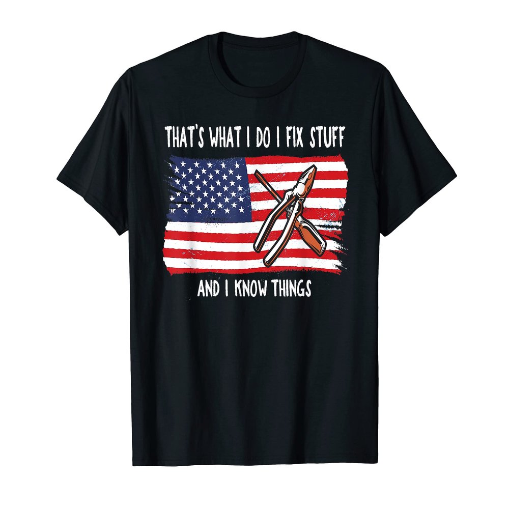 That's What I Do I Fix Stuff And I Know Things American Flag Women Kids Men T-Shirt