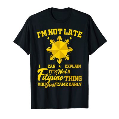 Funny Cool Pinoy I'm Not Late I Can Explain You Came Early T-Shirt
