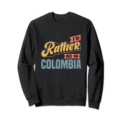 I'd Rather Be In Colombia Sweatshirt
