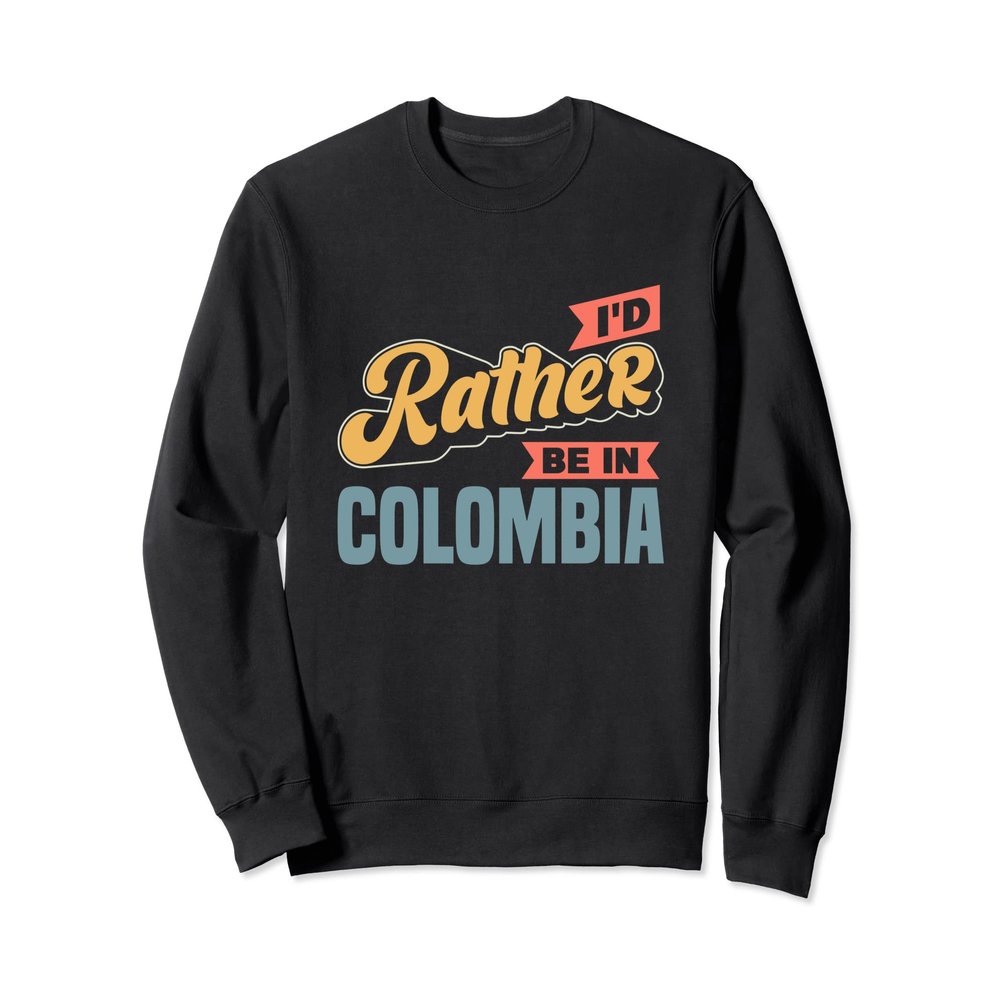 I'd Rather Be In Colombia Sweatshirt