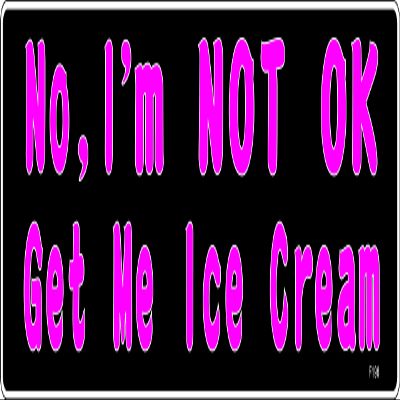 Gear Tatz - No, I'm NOT OK, Get Me Ice Cream - Funny - Bumper Sticker - 10 x 3 inches - Professionally Made in The USA (Vinyl, X5)