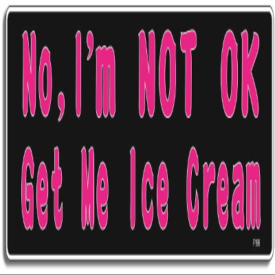 Gear Tatz - No, I'm NOT OK, Get Me Ice Cream - Funny - Bumper Sticker - 10 x 3 inches - Professionally Made in The USA (Vinyl, X1)