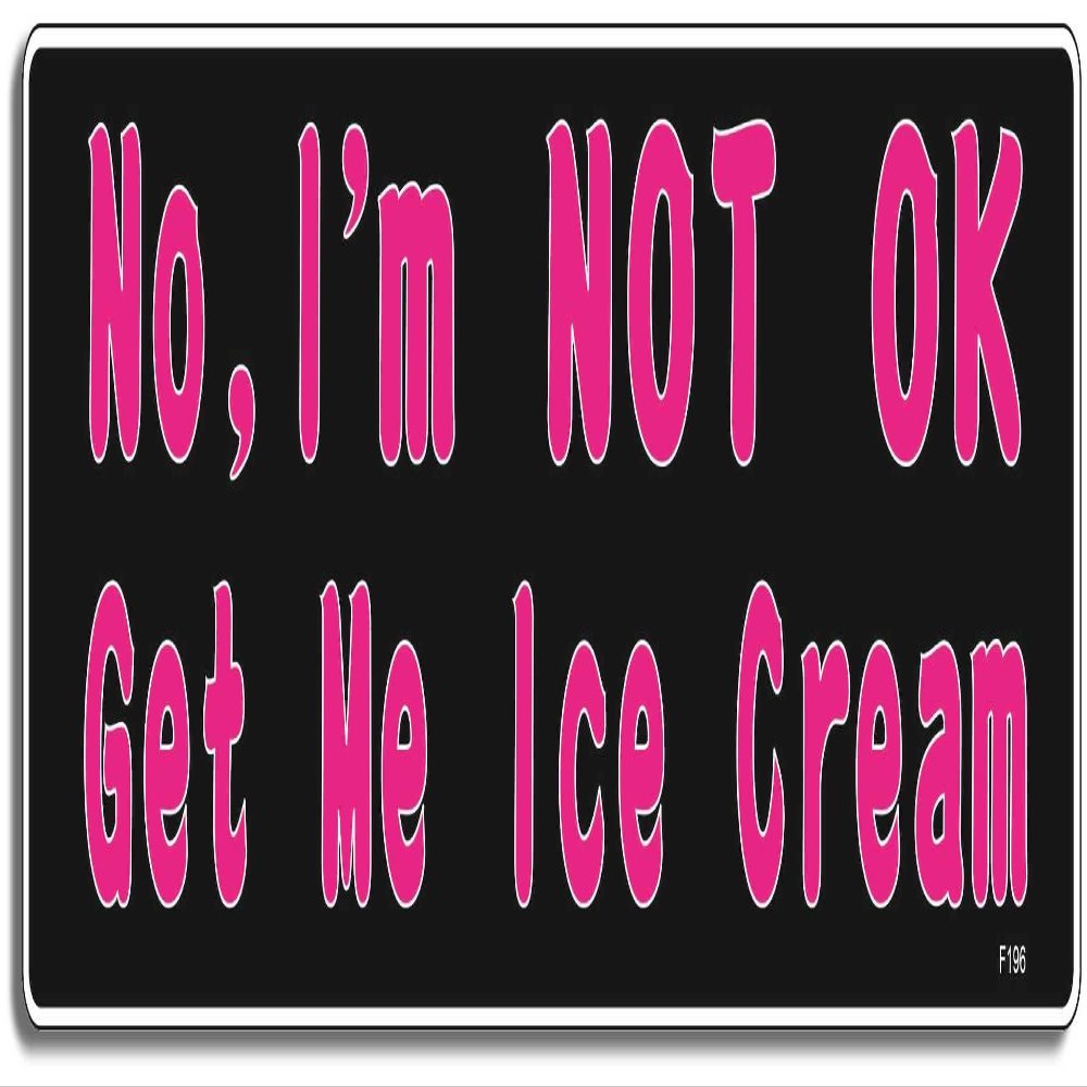 Gear Tatz - No, I'm NOT OK, Get Me Ice Cream - Funny - Bumper Sticker - 10 x 3 inches - Professionally Made in The USA (Vinyl, X1)