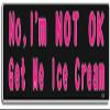 Gear Tatz - No, I'm NOT OK, Get Me Ice Cream - Funny - Bumper Sticker - 10 x 3 inches - Professionally Made in The USA (Vinyl, X1) view 1