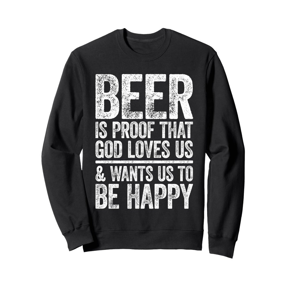 Beer Is Proof That God Loves Us Shirt Men Women Drinking Sweatshirt