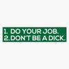 Do Your Job, Don't Be a Dick Sticker Bumper Sticker Vinyl Decal 5" view 1