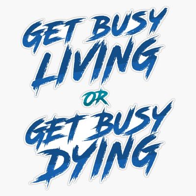 Get Busy Living or Get Busy Dying Sticker Bumper Sticker Vinyl Decal 5"