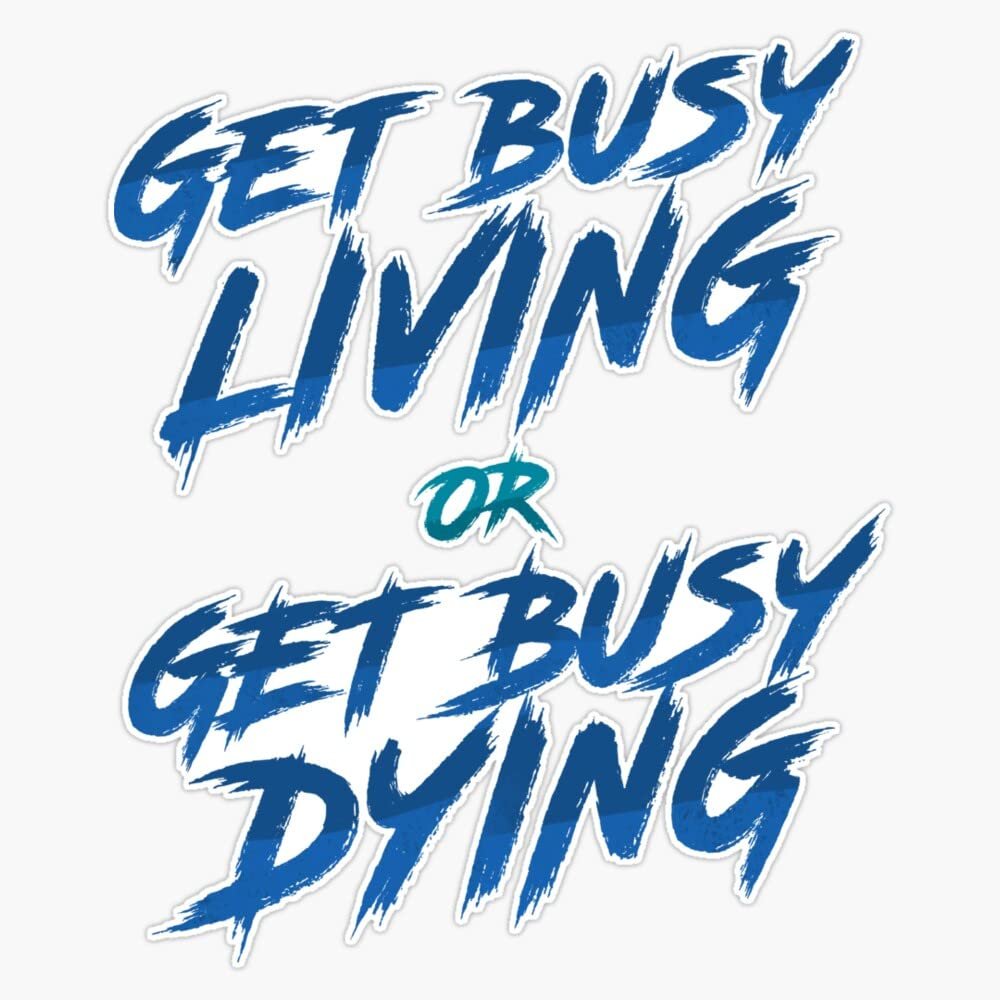 Get Busy Living or Get Busy Dying Sticker Bumper Sticker Vinyl Decal 5"