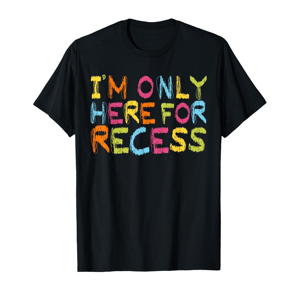 I'm Only Here For Recess Student Back to School T-Shirt