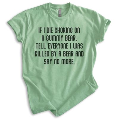 EVERTREE CLOTHING If I Die Choking On A Gummy Tell Everyone I was Killed by A Bear Shirt, Funny Unisex Women's Men's Shirt, Heather Apple Green, Small