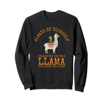 Always Be Yourself Unless You Can Be a Llama Sweatshirt