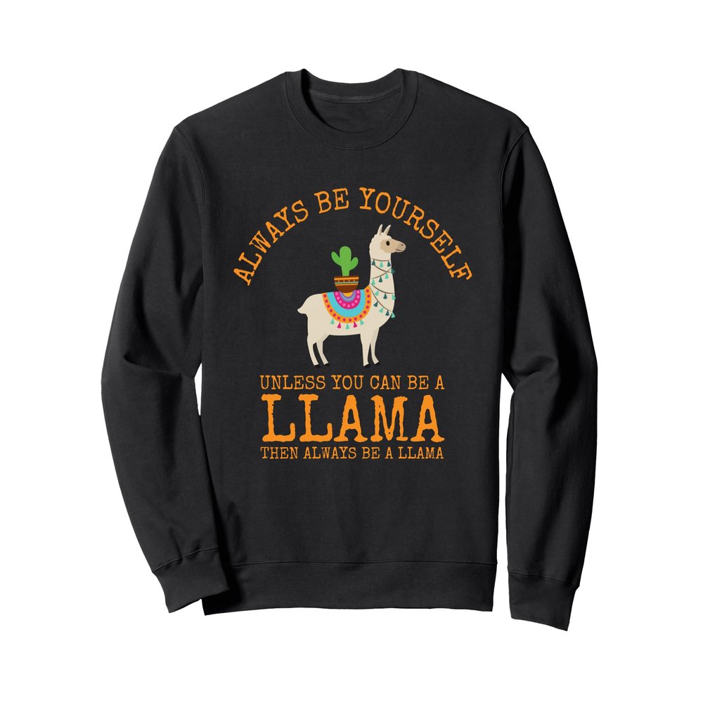 Always Be Yourself Unless You Can Be a Llama Sweatshirt