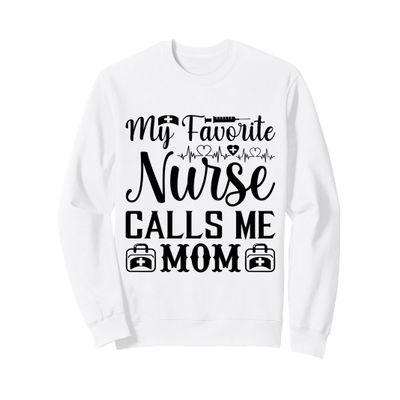 My favorite nurse calls me mom Sweatshirt