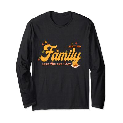Thankful for my family Ain't No Family Like The One I Got Long Sleeve T-Shirt