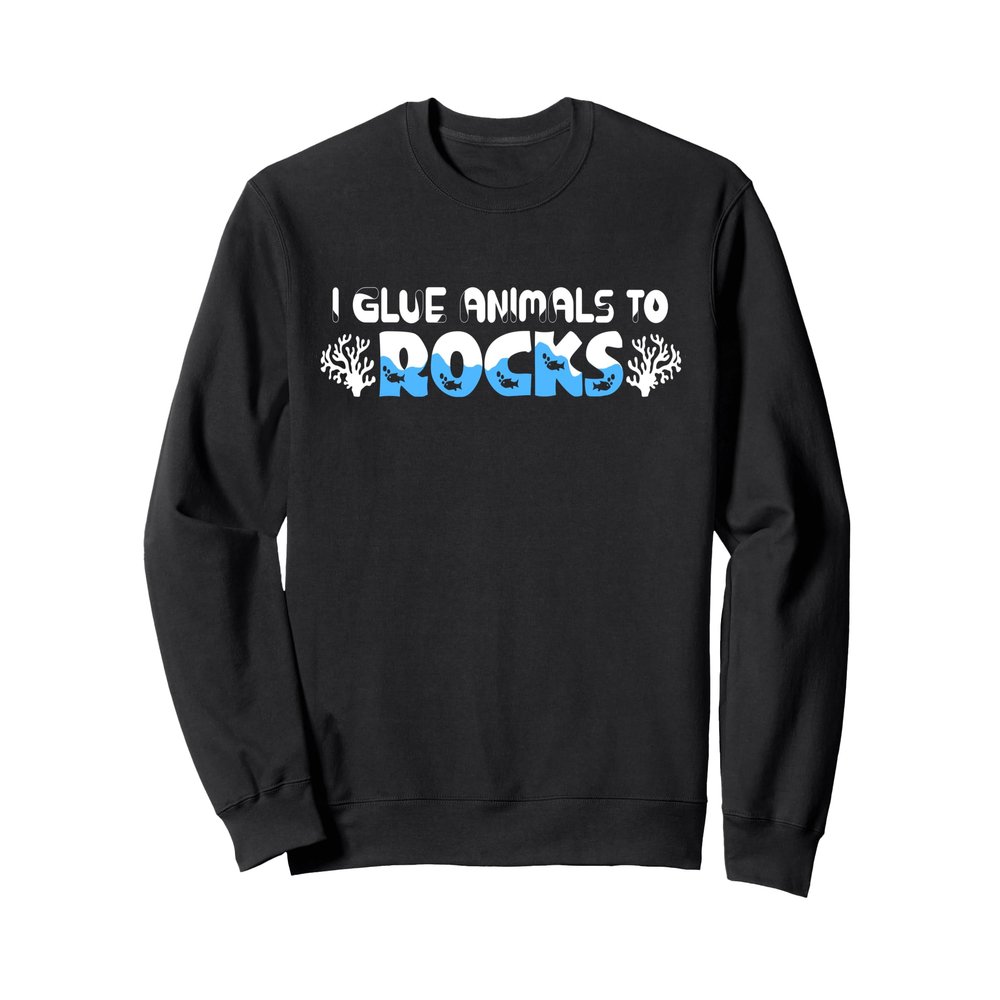 Funny Fish Tank Corals "I Glue Animals To Rocks" Reef Sweatshirt