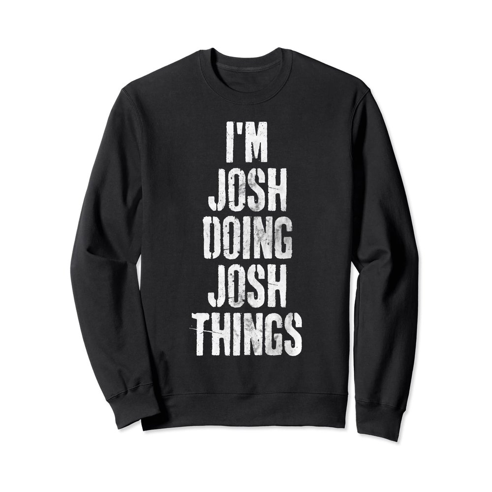 I'm Josh Doing Josh Things Shirt Personalized First Name Sweatshirt