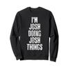 I'm Josh Doing Josh Things Shirt Personalized First Name Sweatshirt view 1