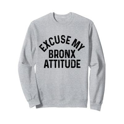 Sorry My Bronx Attitude NYC New York City NY Sweatshirt