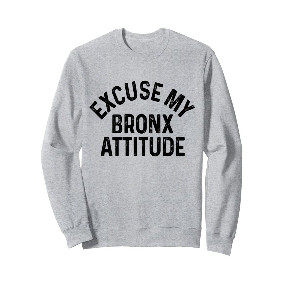 Sorry My Bronx Attitude NYC New York City NY Sweatshirt
