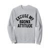 Sorry My Bronx Attitude NYC New York City NY Sweatshirt view 1