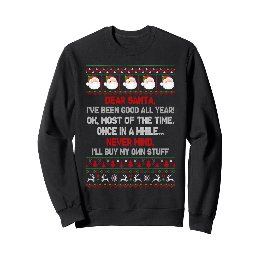 Dear Santa I've Been Good All Year OK Most Of The Time Once Sweatshirt