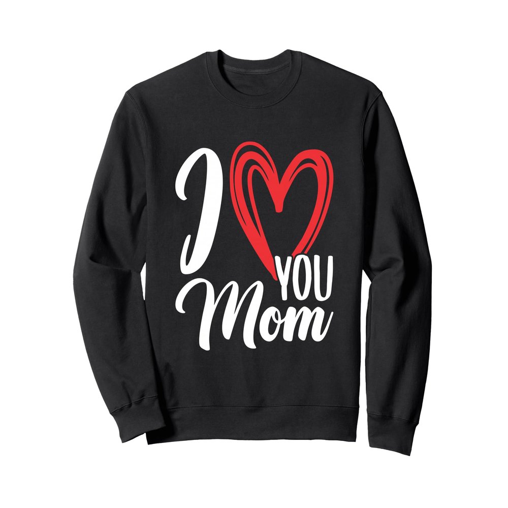 I Love You Mom Sweatshirt
