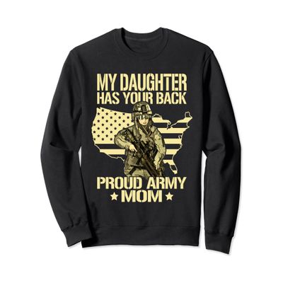 My Daughter Has Your Back - Proud Army Mom Military Mother Sweatshirt