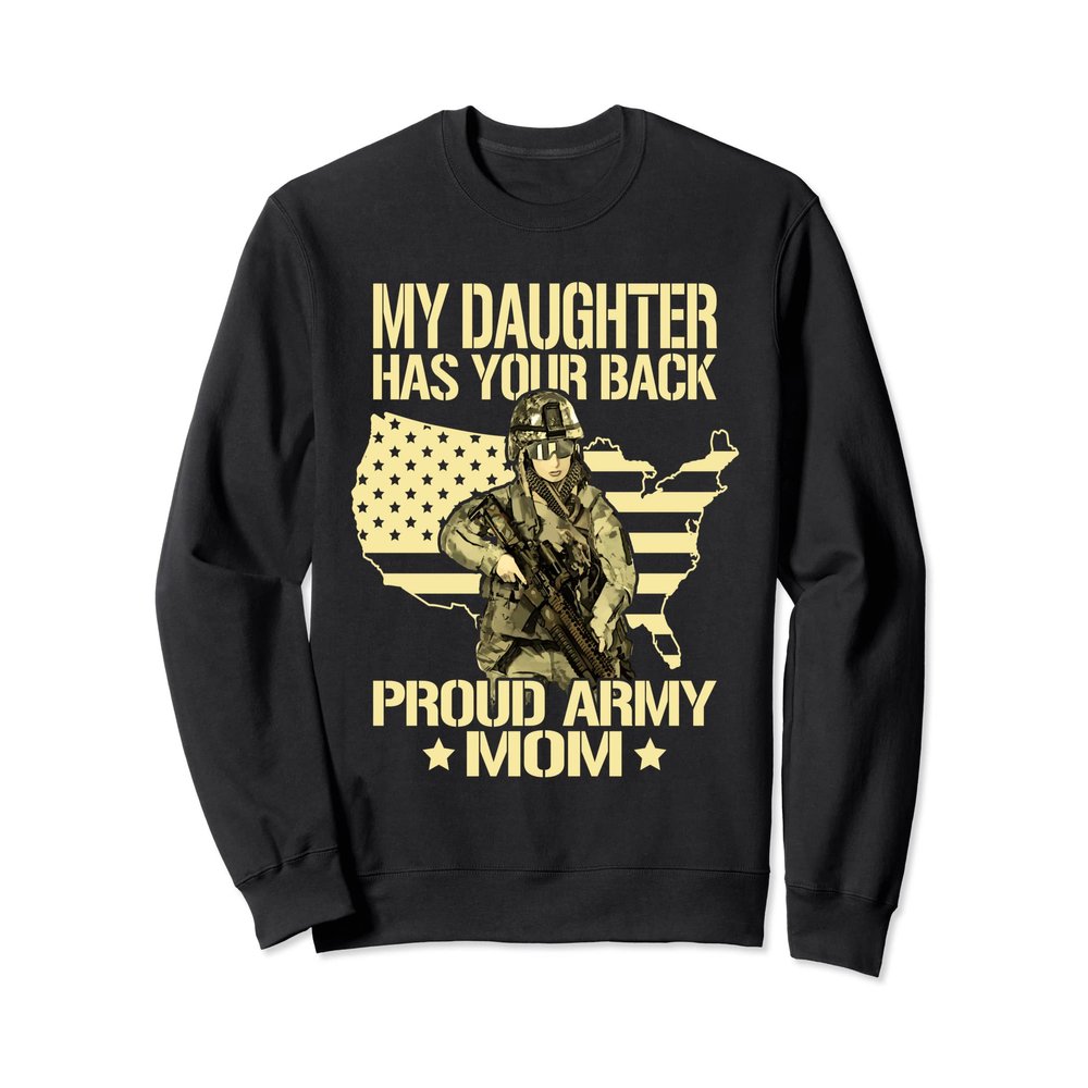 My Daughter Has Your Back - Proud Army Mom Military Mother Sweatshirt