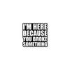 I'm Here Because You Broke Something - Mechanic Vinyl Stickers, Laptop Decal, Water Bottle Sticker, Funny Vinyl Sticker view 1