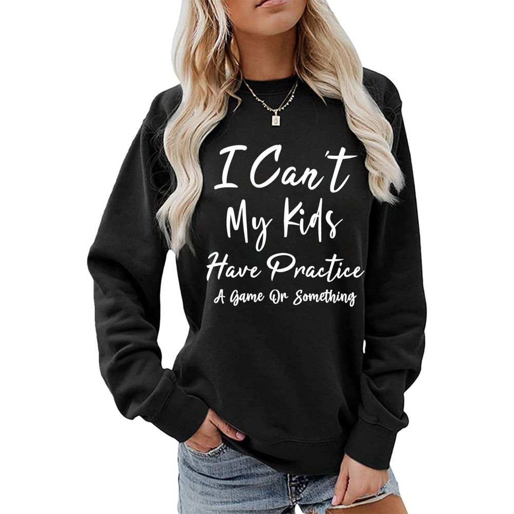 BOFUPAGO I Can't My Kids Have Practice A Game Or Something Sweatshirt for Women Long Sleeve Pullovers Tops for Mom Gifts Black