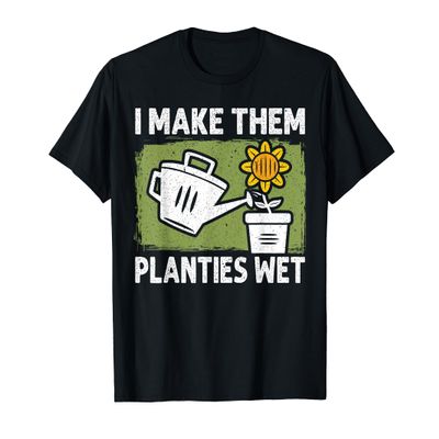 I Make Them Planties Wet Gardening Plants Gardener T-Shirt