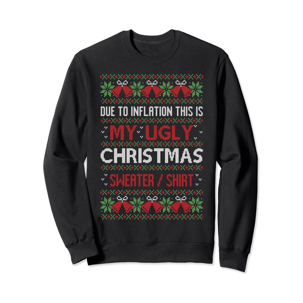 Due To Inflation This Is Ugly Christmas Sweaters / Shirt Fun Sweatshirt